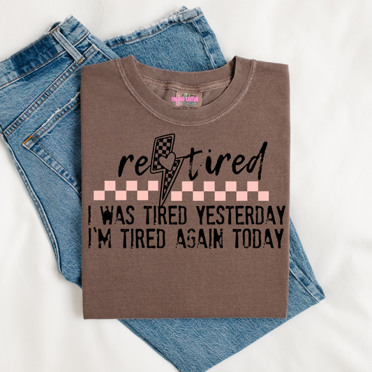 Retired: I Was Tired Yesterday, I'm Tired Again Today Graphic Tee or Crewneck Sweatshirt