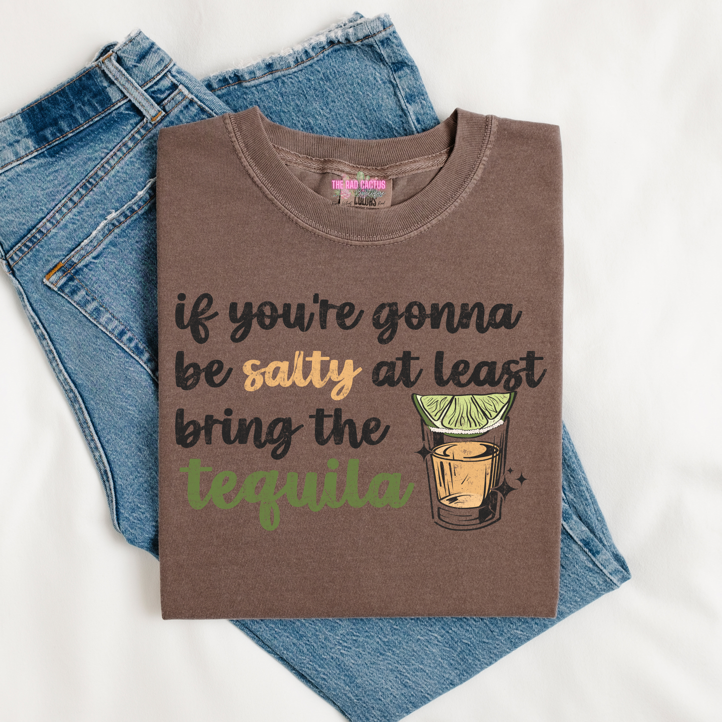 If You're Gonna Be Salty At Least Bring The Tequila Graphic Tee or Crewneck Sweatshirt