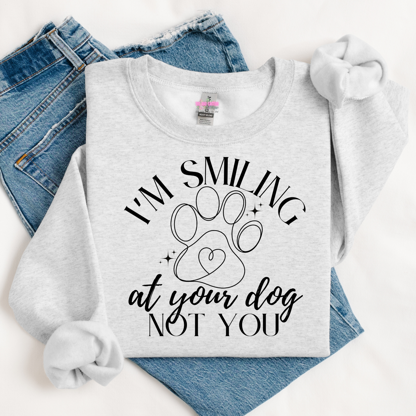 I'm Smiling At Your Dog Not You Graphic Tee or Crewneck Sweatshirt