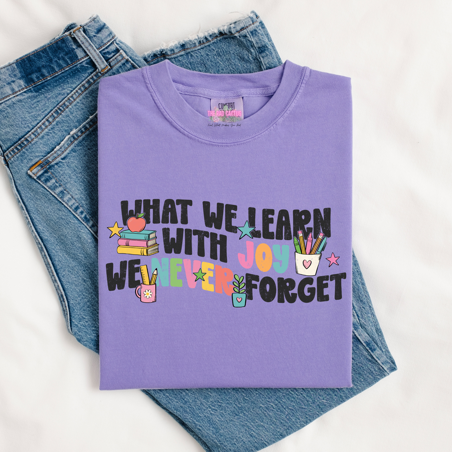 What We Learn With Joy We Never Forget Graphic Tee or Crewneck Sweatshirt